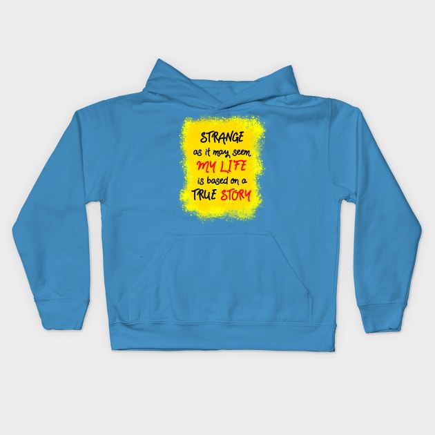 Strange as it may seem, my life is based on a true story Kids Hoodie by theerraticmind